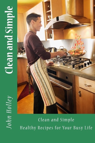 Clean and Simple Healthy Recipes for Your Busy Life