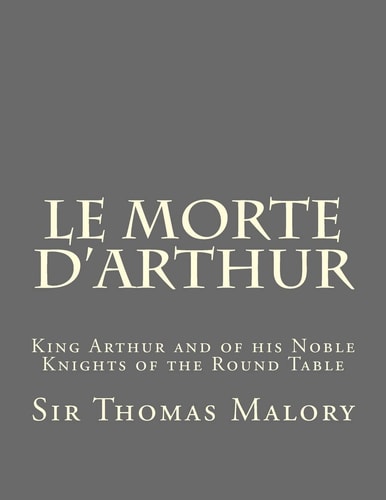 Le Morte D'Arthur King Arthur and of His Noble Knights of the Round Table