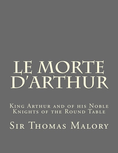 Le Morte D'Arthur King Arthur and of His Noble Knights of the Round Table