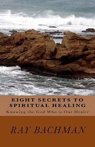 Eight Secrets to Spiritual Healing Knowing the God Who Is Our Healer