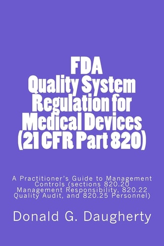FDA Quality System Regulation for Medical Devices (21 CFR Part 820) A Practitioner's Guide to Management Controls (sections 820. 20 Management Responsibility, 820. 22 Quality Audit, and 820. 25 Personnel)