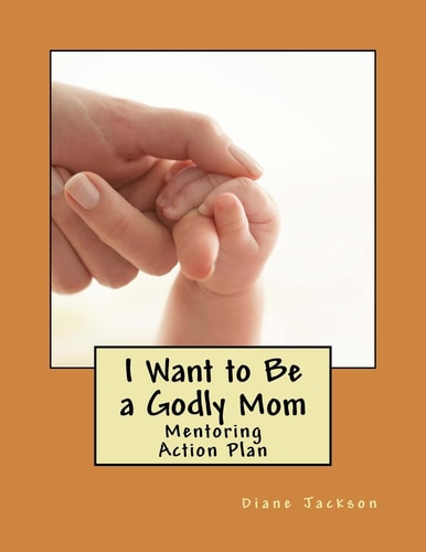 I Want to Be a Godly Mom God's Action Plan