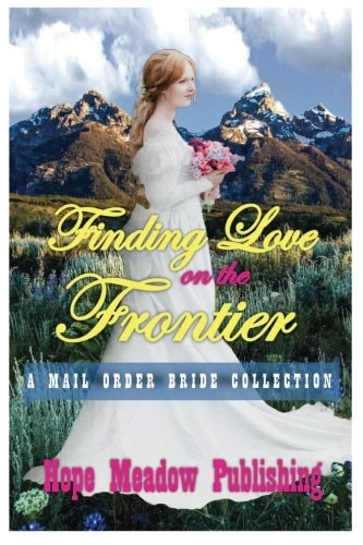 Finding Love On The Frontier A Mail Order Bride Collection