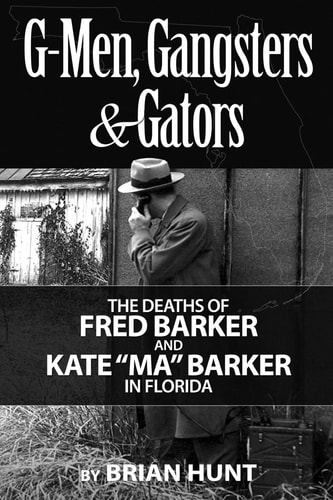 G-Men, Gangsters and Gators The FBI's Hunt for the Barker Gang in Florida