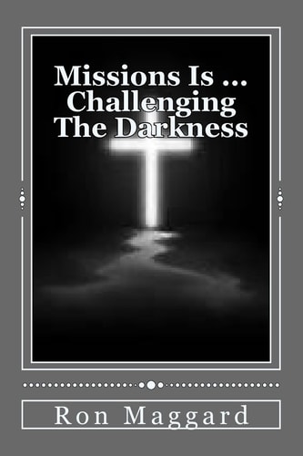 Missions Is ... Challenging The Darkness A Look Into Biblical Missions