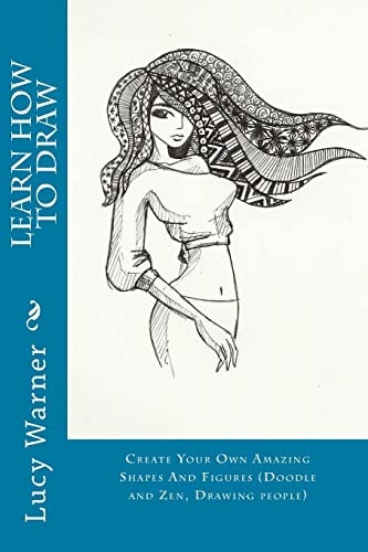 Learn How to Draw Create Your Own Amazing Shapes and Figures (Doodle and Zen, Drawing People)