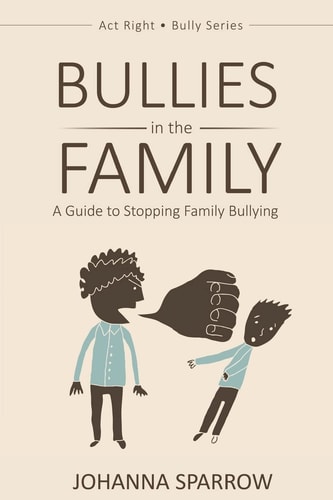 Bullies in the Family A Guide to Stopping Family Bullying