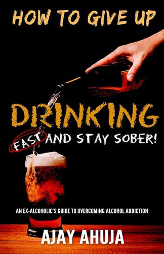 How To Give Up Drinking Fast And Stay Sober An Ex-Alcoholic's Guide To Overcoming Alcohol Addiction