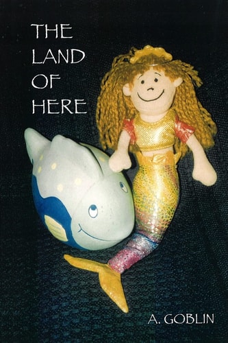 The Land of Here A Magical Children's Fairy Story by a Goblin