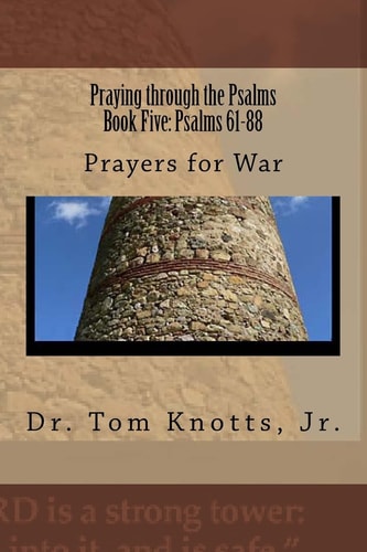 Praying Through the Psalms Book Five: Psalm?s 61-88 Prayer's for War