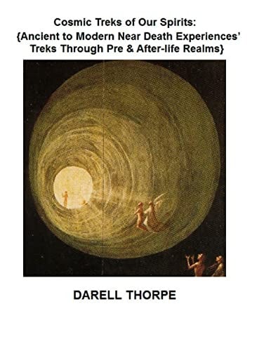 Cosmic Treks of Our Spirits Ancient to Modern Near Death Experiences' Treks Through Pre and After-Life Realms