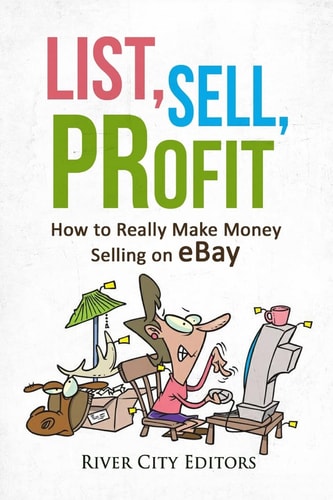 List, Sell, Profit How to Really Make Money Selling on Ebay