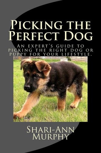 Picking the Perfect Dog An Expert's Guide to Picking the Right Dog Or Puppy for Your Lifestyle.
