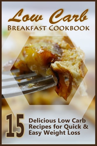 Low Carb Breakfast Cookbook 15 Delicious Low Carb Recipes for Quick and Easy Weight Loss