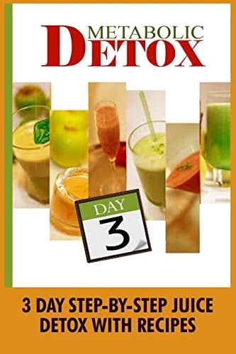 Metabolic Detox 3 Day Step-By-Step Juice Detox With Recipes