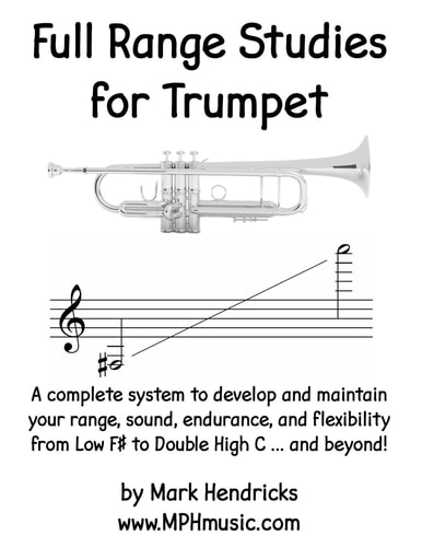 Full Range Studies for Trumpet A Complete System to Develop and Maintain Your Range, Sound, Endurance, and Flexibility from Low F# to Double High C ... and Beyond!