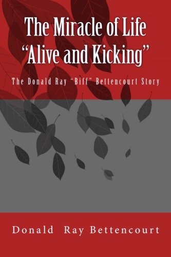 The Miracle of Life Alive and Kicking The Biff Bettencourt Story