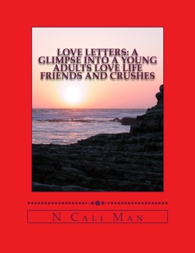 Love Letters: a Glimpse Into a Young Adults Love Life Volume 1 Friends and Crushes