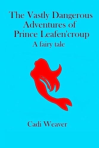 The Vastly Dangerous Adventures of Prince Leafen'croup A Fairy Tale