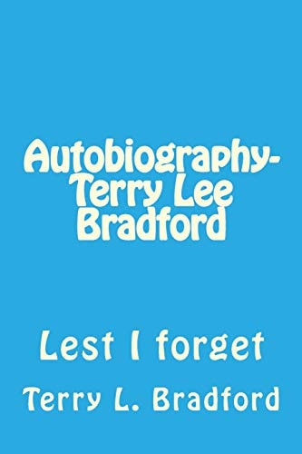 Autobiography-Terry Lee Bradford Lest I Forget
