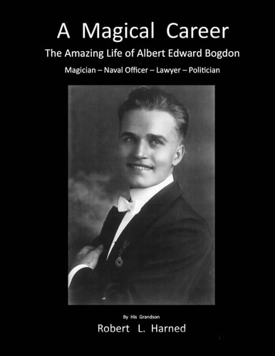 A Magical Career The Amazing Life of Albert Edward Bogdon : Magician, Naval Officer, Lawyer, Politician