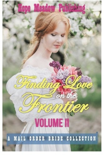 Finding Love On The Frontier, Volume II A Mail Order Bride Collection