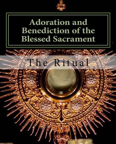 Adoration and Benediction of the Blessed Sacrament The Ritual