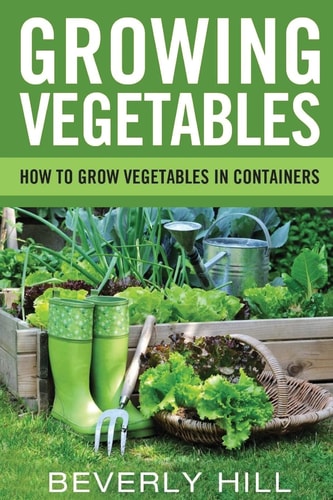 Growing Vegetables How To Grow Vegetables In Containers