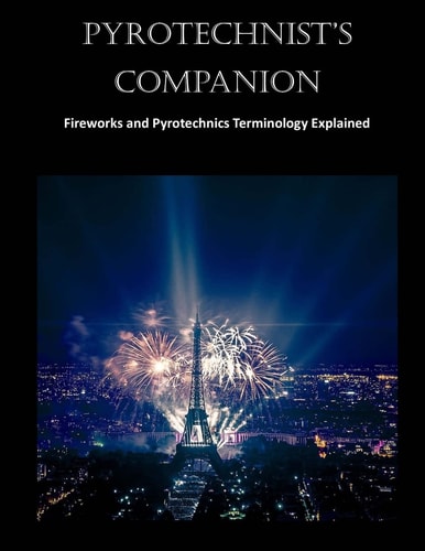 Pyrotechnist's Companion Fireworks and Pyrotechnics Terminology Explained