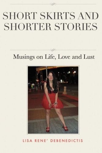 Short Skirts and Shorter Stories Musings on Life, Love and Lust