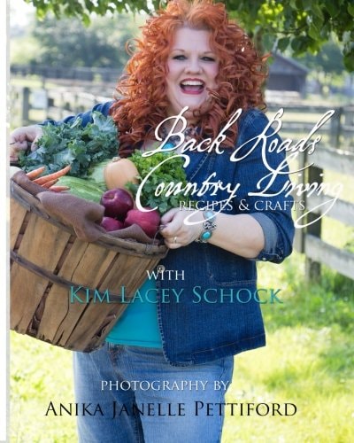 Back Roads Country Living with Kim Lacey Schock Explore the Recipes and Crafts of Virginia Back Roads Country Living