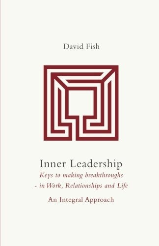Inner Leadership A Journey of Discovery - Keys to Making Breakthroughs - in Work, Relationships and Life