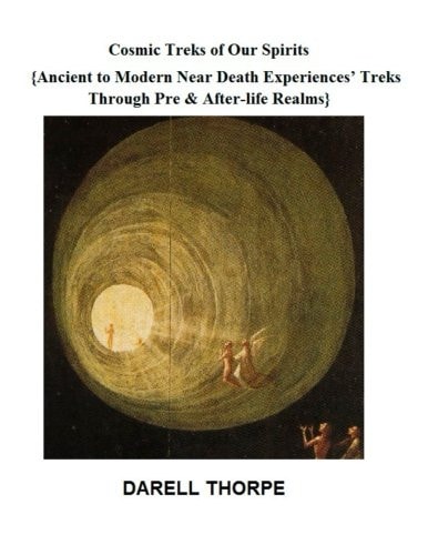 Cosmic Treks of Our Spirits Ancient to Modern Near Death Experiences' Treks Through Pre and After-Life Realms
