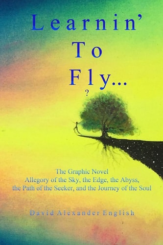 Learnin' to Fly... ? The Graphic Novel - Allegory of the Sky, the Edge, the Abyss, the Path of the Seeker, and the Journey of the Soul...