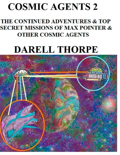 Cosmic Agents - Two The Continued Adventures and Top Secret Missions of Max Pointer and Other Cosmic Agents