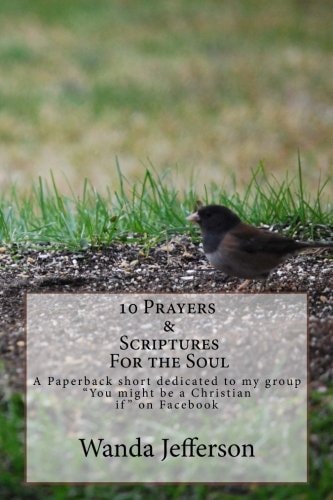 10 Prayers & Scriptures for the Soul A Paperback Short Dedicated to My Group "You Might be a Christian If" on Facebook
