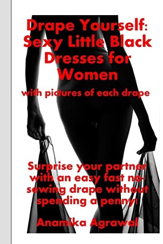 Drape Yourself: Sexy Little Black Dresses for Women Surprise Your Partner with an Easy Fast No-Sewing Drape Without Spending a Penny