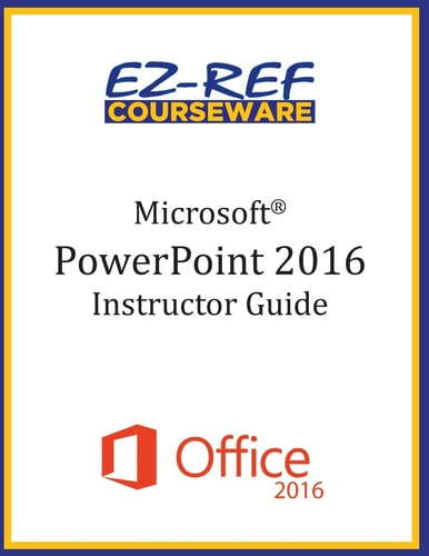 Microsoft PowerPoint 2016: Overview Instructor Guide (Black and White)