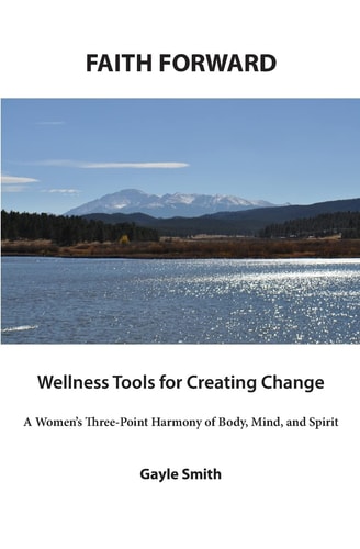 FAITH FORWARD Wellness Tools for Creating Change A Women's Three-Point Harmony of Body, Mind, and Spirit