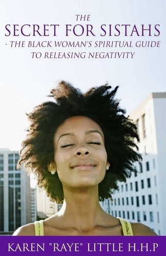 The Secret For Sistahs The Black Woman's Spiritual Guide to Releasing Negativity
