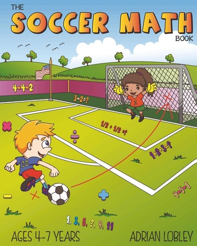 The Soccer Math Book A Maths Book for 4-7 Year Old Soccer Fans