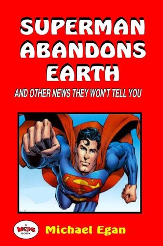 Superman Abandons Earth And Other News They Won't Tell You