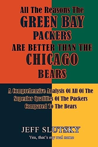All The Reasons The Green Bay Packers Are Better Than The Chicago Bears A Comprehensive Analysis Of All Of The Superior Qualities Of The Packers Compared To The Bears