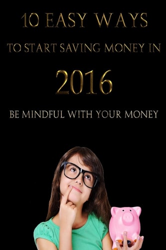 10 Easy Ways to Start Saving Money In 2016 Be Mindful with Your Money