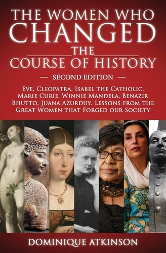 HISTORY: the WOMEN WHO CHANGED the COURSE of HISTORY - 2nd EDITION Eve, Cleopatra, Isabel the Catholic, Marie Curie, Winnie Mandela, Benazir Bhutto. Lessons from Women That Forged Our Society