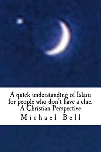 A Quick Understanding of Islam for People Who Don't Have a Clue A Christian Perspective
