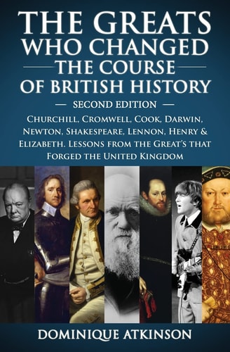 HISTORY: the GREATS WHO CHANGED the COURSE of BRITISH HISTORY - 2nd EDITION Churchill, Cromwell, Darwin, Newton, Shakespeare, Lennon, Henry and Elizabeth