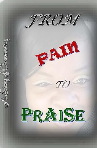 From Pain to Praise A Story of Overcoming