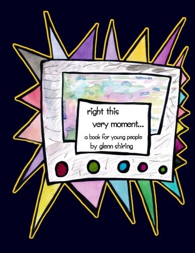 Right This Very Moment... A Book For Young People By Glenn Shiring