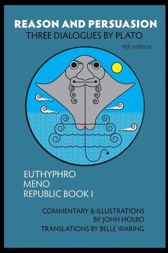 Reason and Persuasion Three Dialogues By Plato: Euthyphro, Meno, Republic Book I